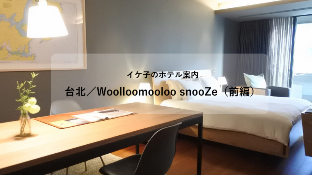 台北 上質なカジュアルが最高に心地よい宿 Woolloomooloo Snooze 前編 よくばりたびこの旅ノート